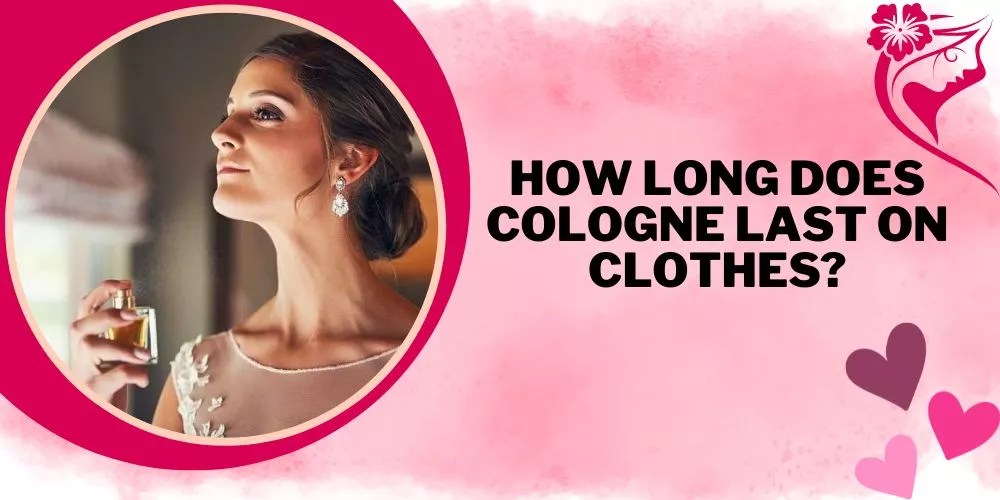 How Long Does Cologne Last On Clothes? (An Honest Guide)