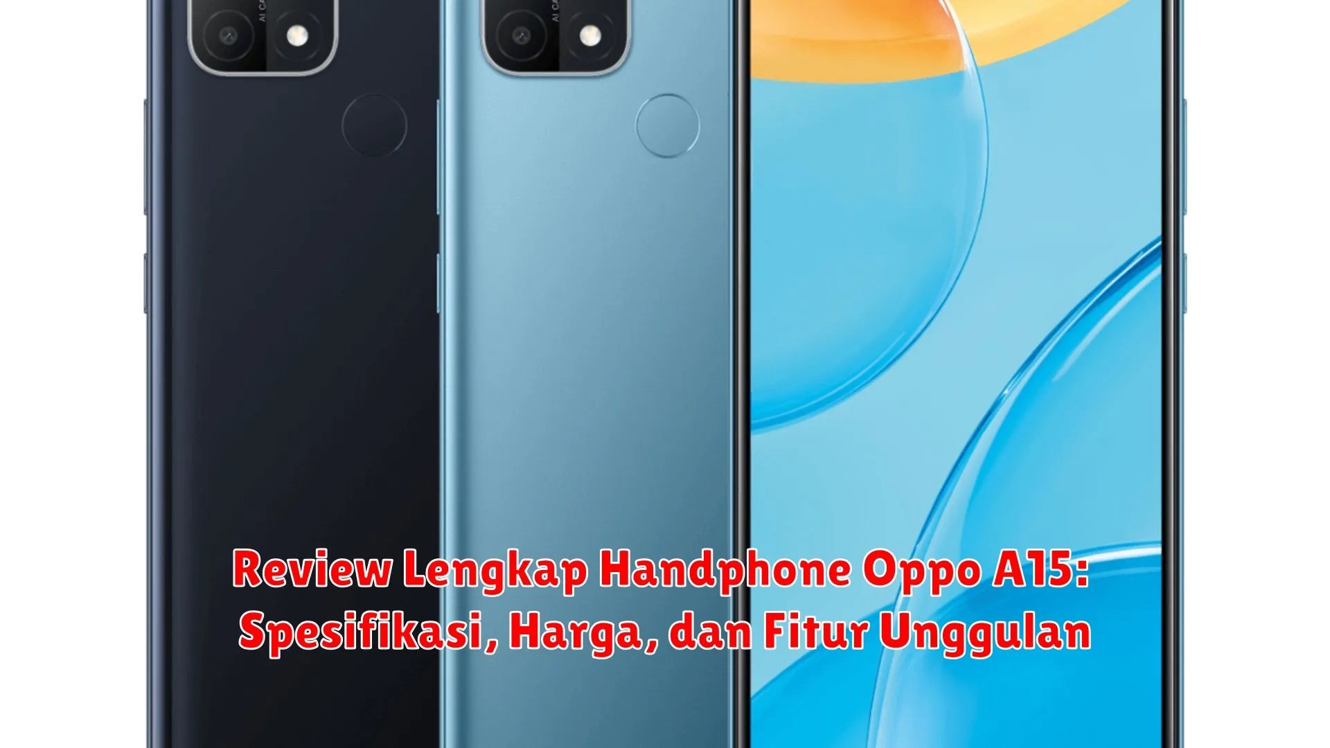 Review Lengkap Handphone Oppo A15 Spesifikasi, Harga, dan Fitur