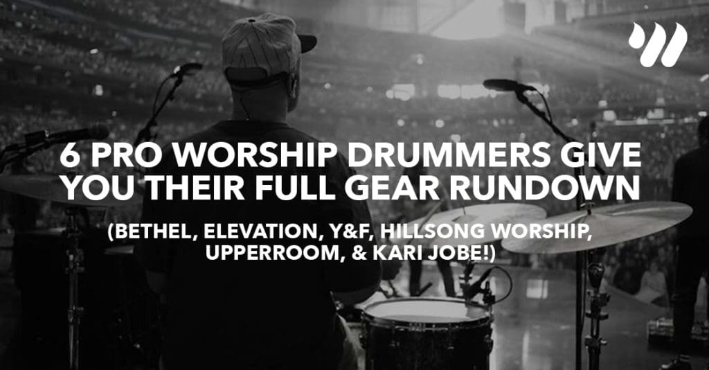 6 Pro Worship Drummers Give You Their Full Gear Rundown (Bethel