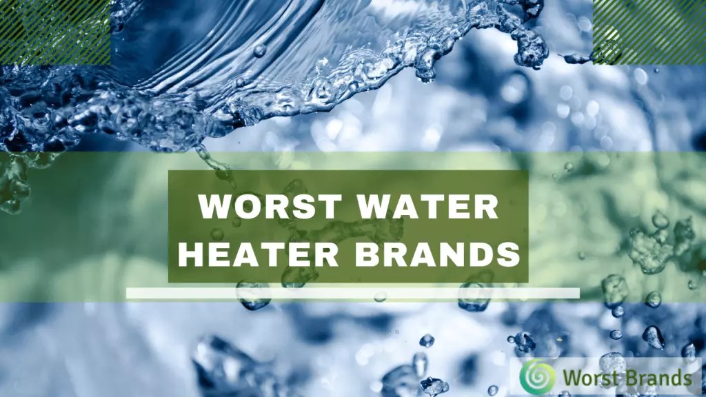 Worst Water Heater Brands to Avoid in 2024 Worst Brands