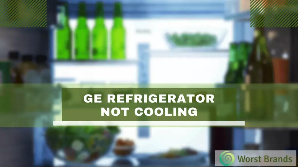 GE Refrigerator Not Cooling? 6 Expert Repair Tips Worst Brands
