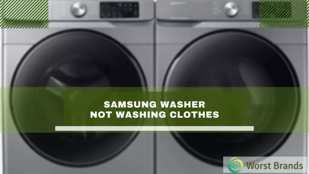 Samsung Washer Not Washing Clothes Worst Brands
