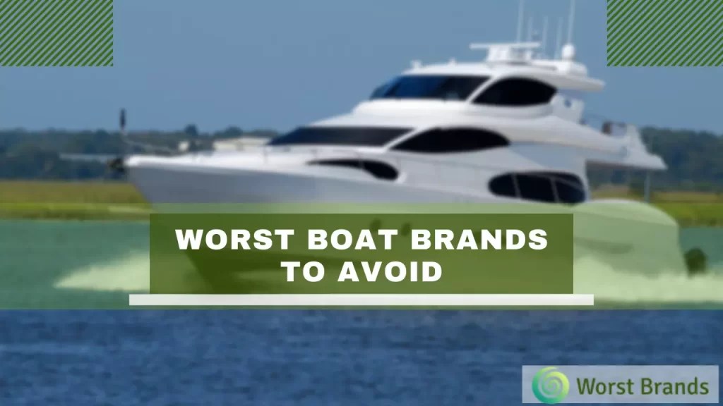 7 Worst Boat Brands to Avoid + Reliable Makers Worst Brands