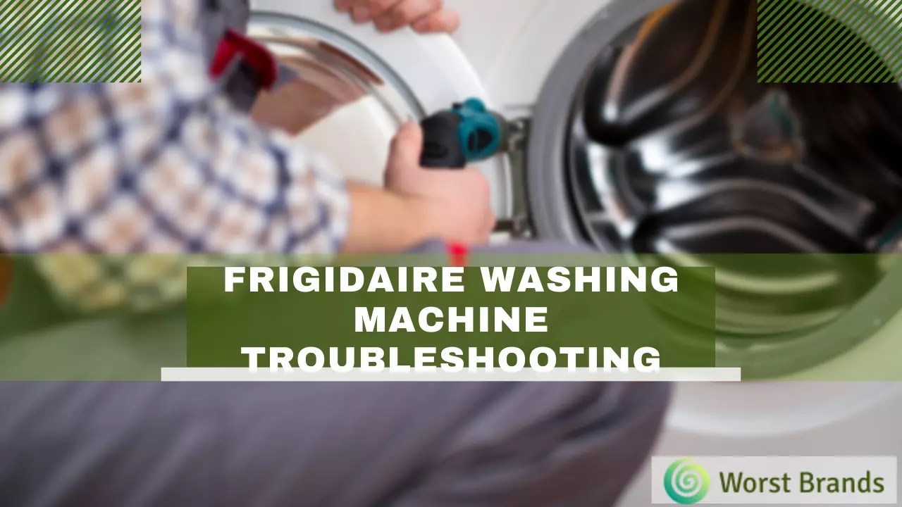 Frigidaire Washing Machine Troubleshooting [Problems Solved] Worst Brands