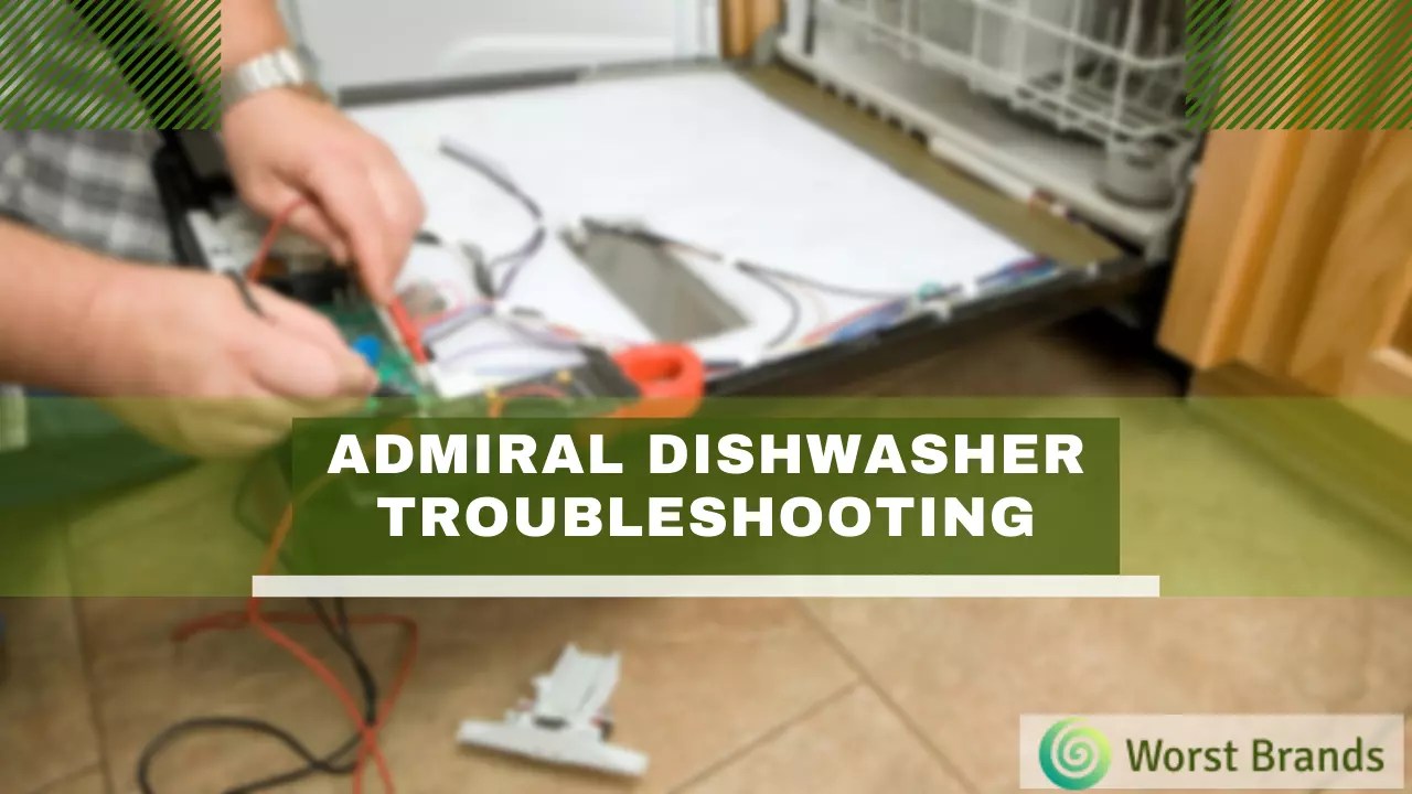 Admiral Dishwasher Troubleshooting How to Repair It? Worst Brands