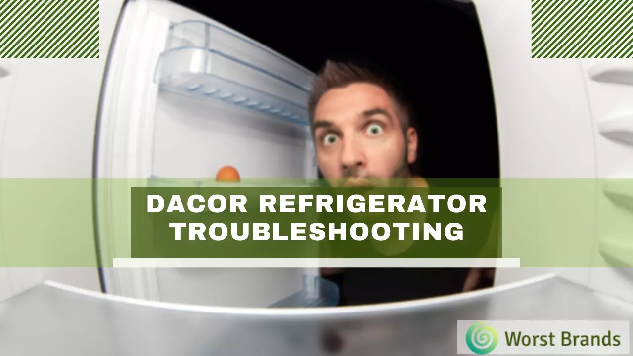 Dacor Refrigerator Troubleshooting Guide Worst Brands
