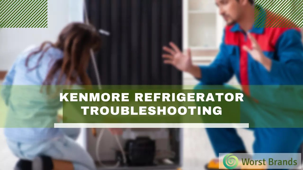 Kenmore Refrigerator Troubleshooting [Problems Solved] Worst Brands