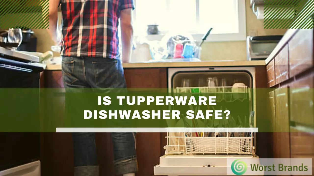 Is Tupperware Dishwasher Safe? (Check Out Now!) Worst Brands