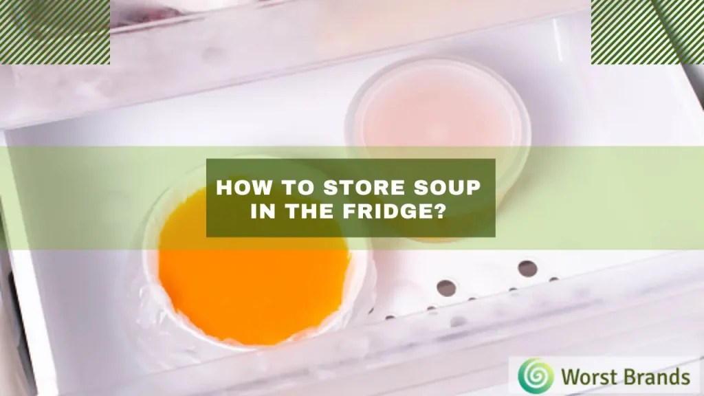 How to Store Soup in the Fridge? Does It Go Bad? Worst Brands