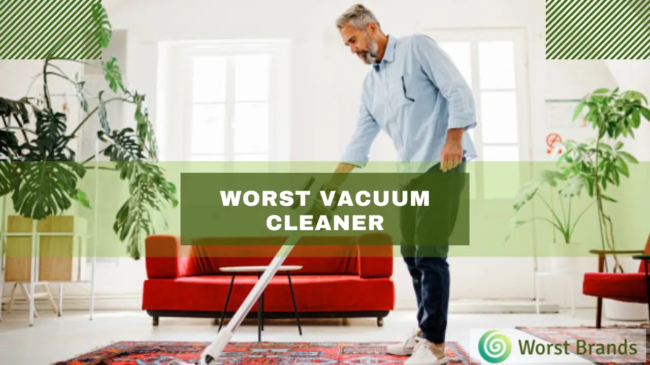 5 Worst Vacuum Cleaners to Avoid Don’t Waste Money Worst Brands