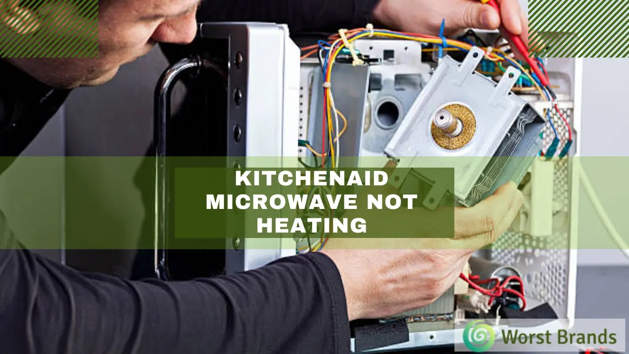 KitchenAid Microwave Not Heating? 6 Expert Tips Worst Brands