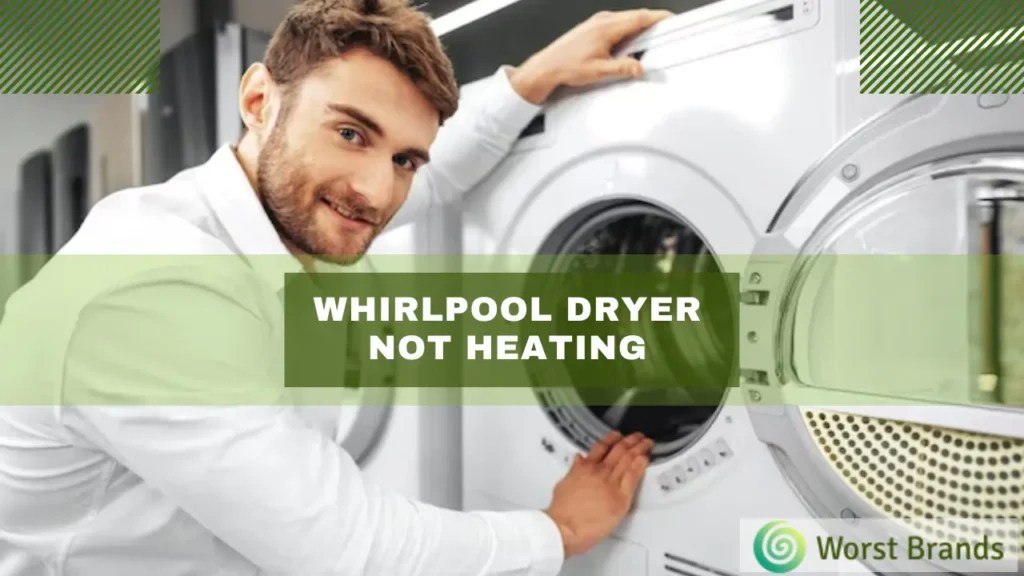 Fix Your Whirlpool Dryer Not Heating [7 Repair Tips] Worst Brands