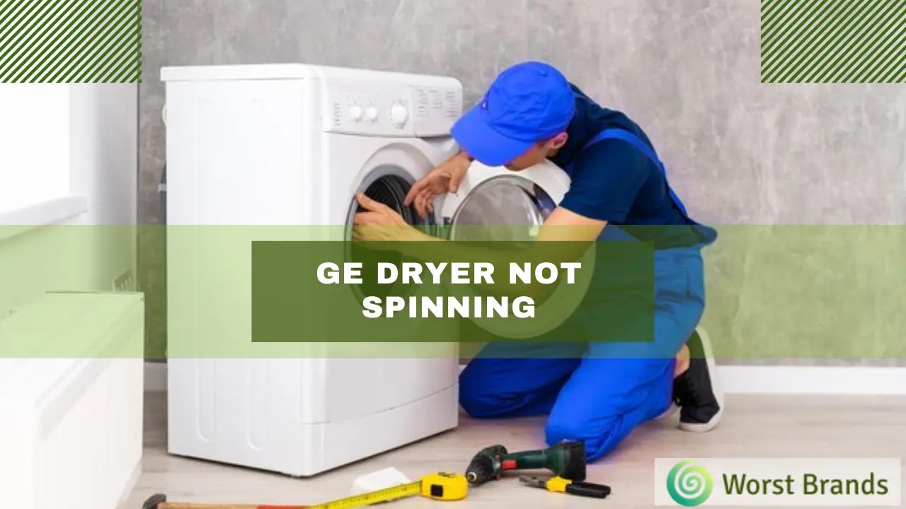How to Fix GE Dryer Not Spinning? 7 Repair Tips - Worst Brands