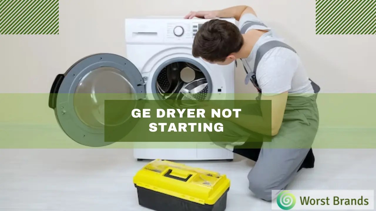 GE Dryer Not Starting [7 Easy DIY Repair Tips] Worst Brands