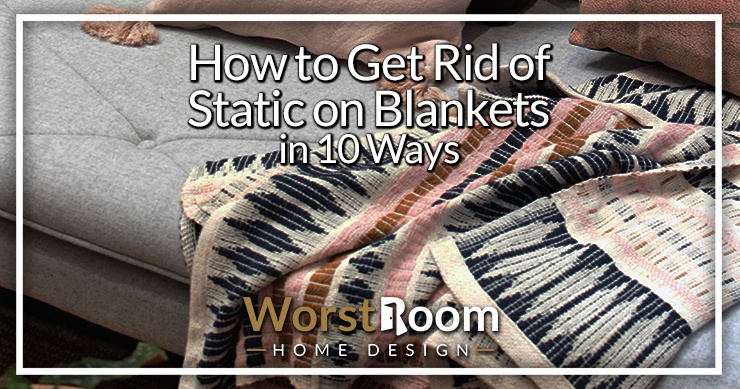How to Get Rid of Static on Blankets in 10 Ways - Worst Room