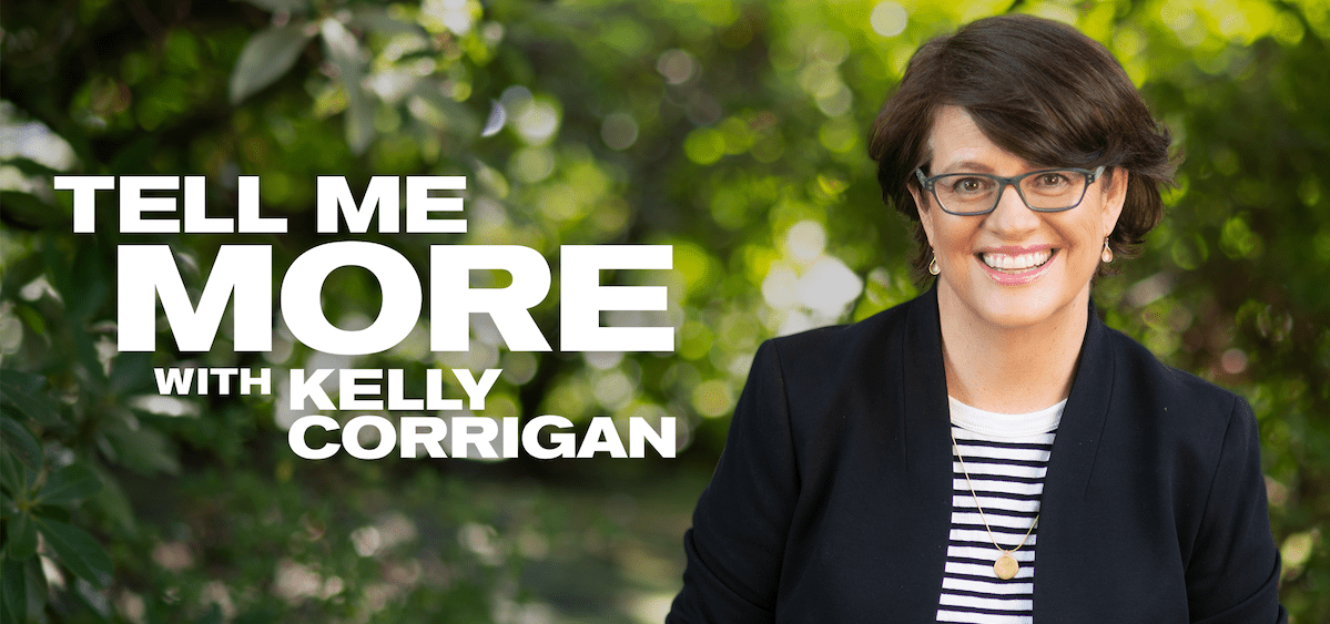 New Intimate Series “Tell Me More with Kelly Corrigan,” begins Monday