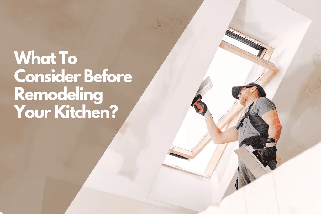 What To Consider Before Remodeling Your Kitchen?