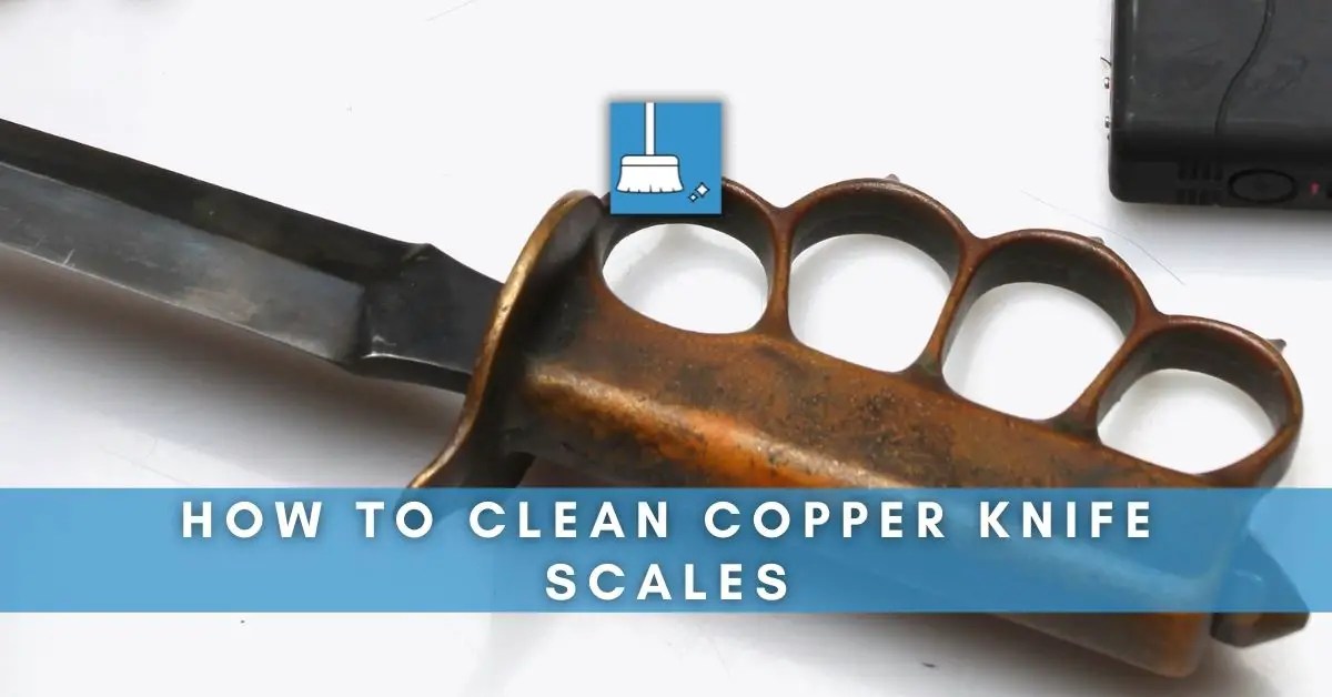 How To Clean Copper Knife Scales (5 Methods) + More Tips