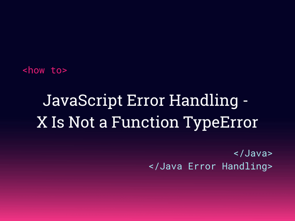 JavaScript Error Handling X Is Not a Function TypeError