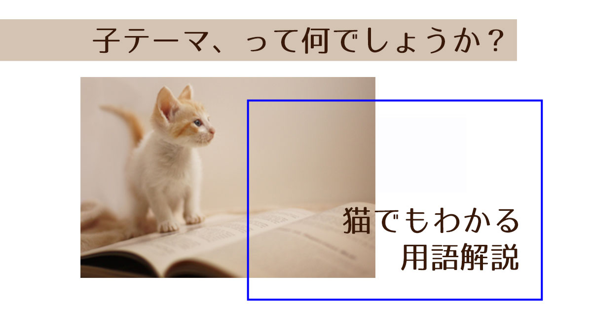 子テーマは作らなくてもいいの 子テーマが必要な場合といらない場合 猫でもわかるwordpressレッスン