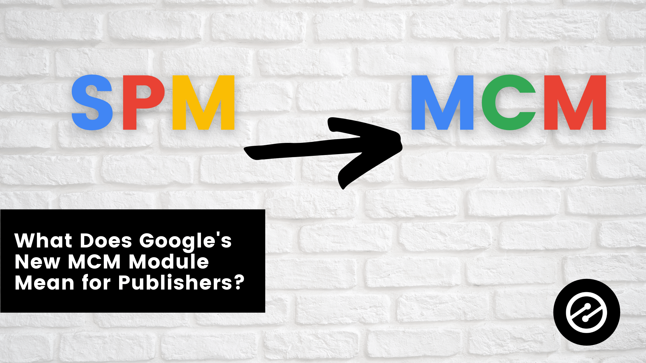 What Does Google’s New MCM Module Mean for Publishers?