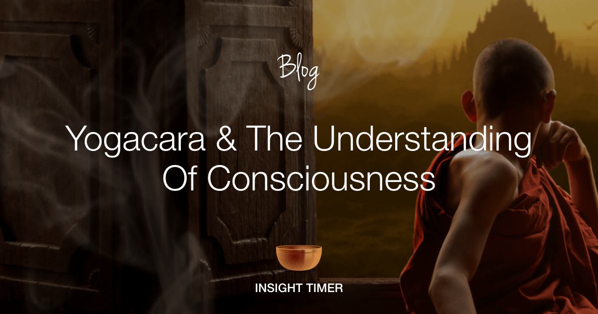 Yogacara & The Understanding Of Consciousness Insight Timer Blog