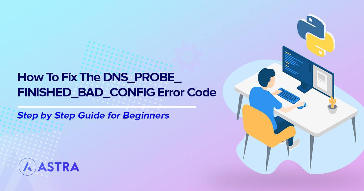 DNS_probe_finished_bad_config Errors? 9 Easy Fixes!