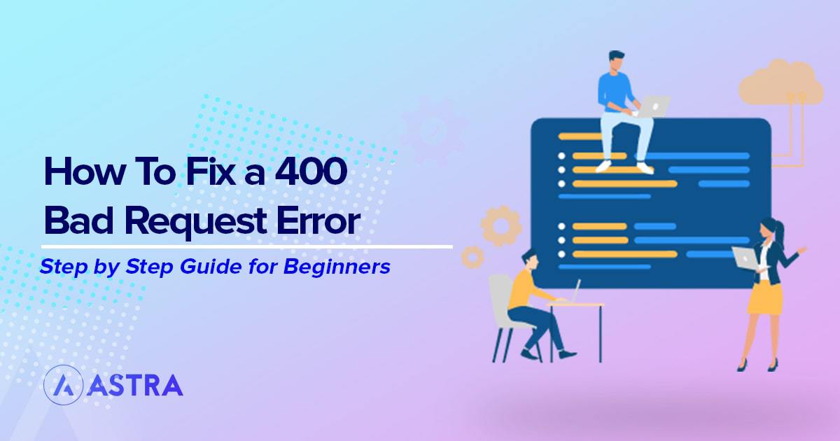 How To Fix HTTP 400 Bad Request Errors Causes & 9 Solutions