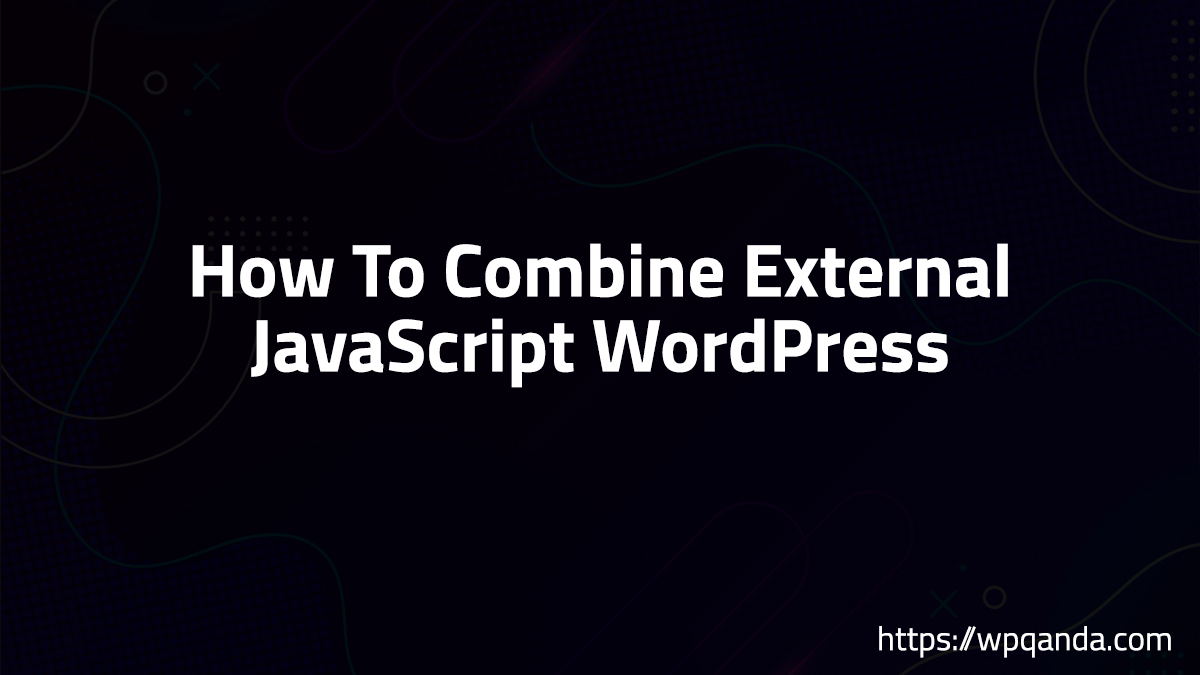 How To Combine External JavaScript WordPress? WordPress Q And A