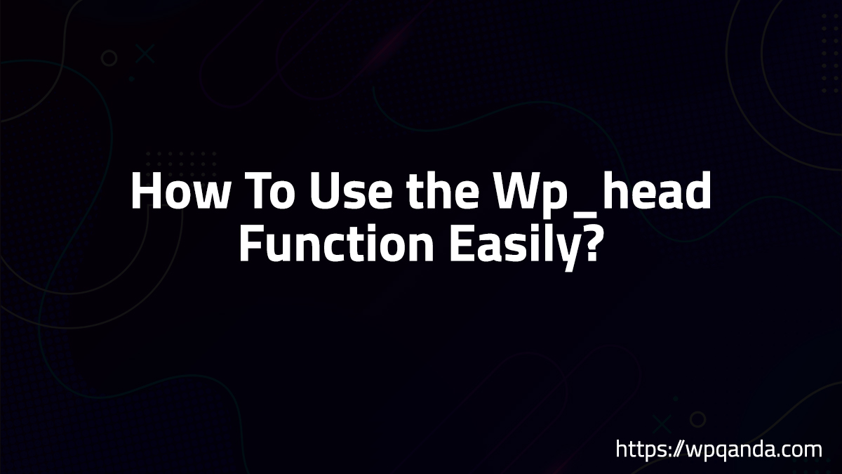 How To Use The Wp_head Function Easily? WordPress Q And A