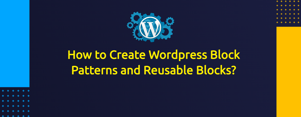 How To Create Wordpress Block Patterns And Reusable Blocks? WP Simple