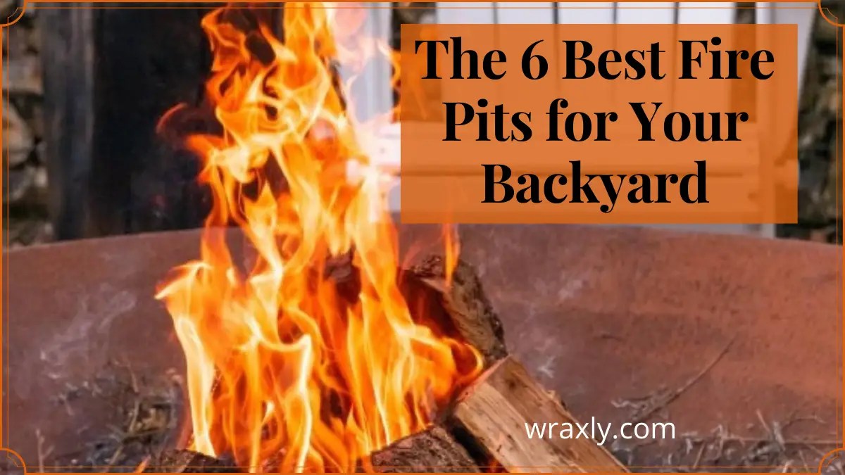 6 Best Fire Pits for Your Backyard (Best of 2023) Wraxly