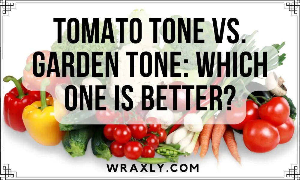 Tomato Tone vs. Garden Tone Which One is Better? Wraxly