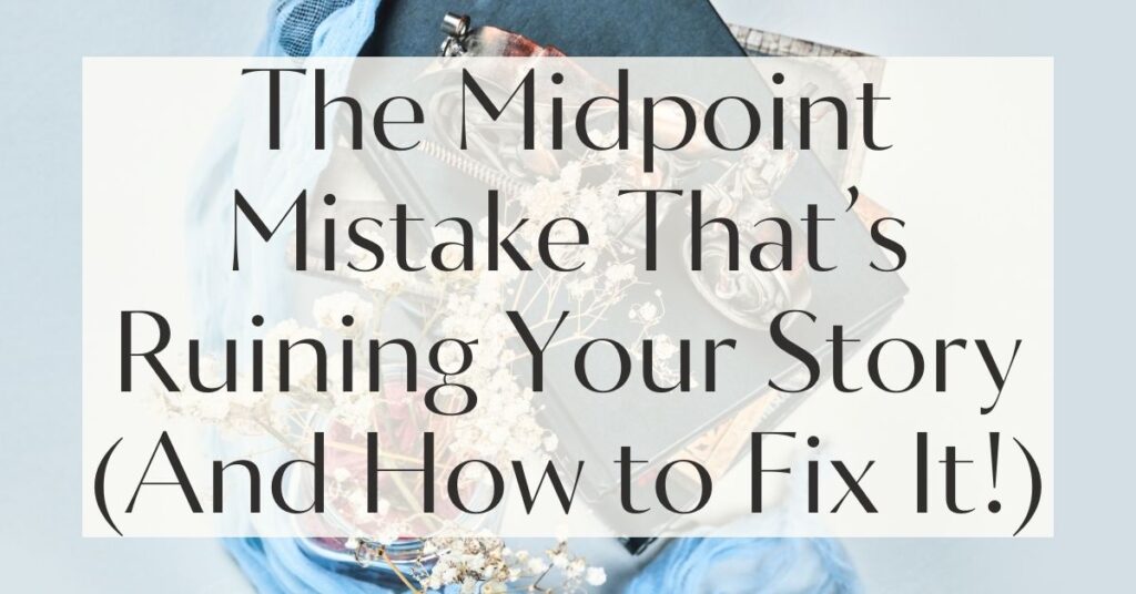 The Midpoint Mistake That’s Ruining Your Story (And How to Fix It