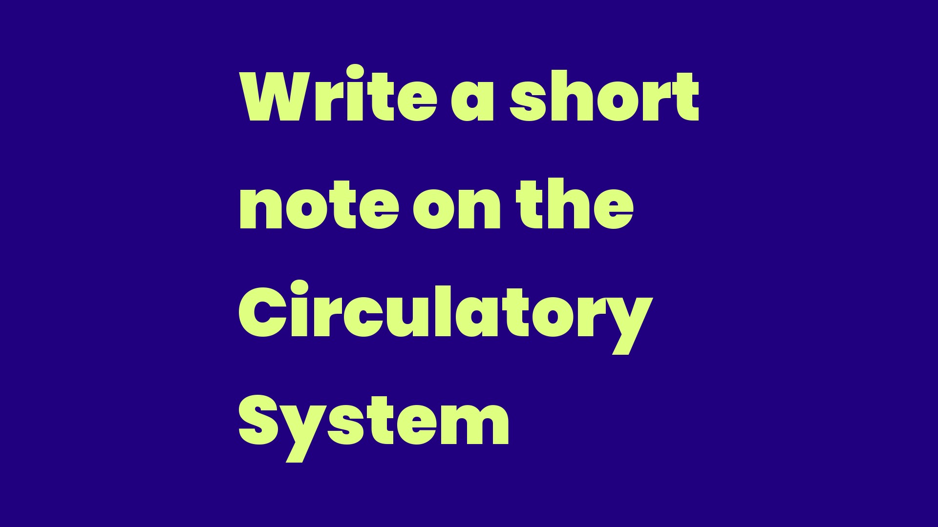 Write a short note on the Circulatory System Write A Topic