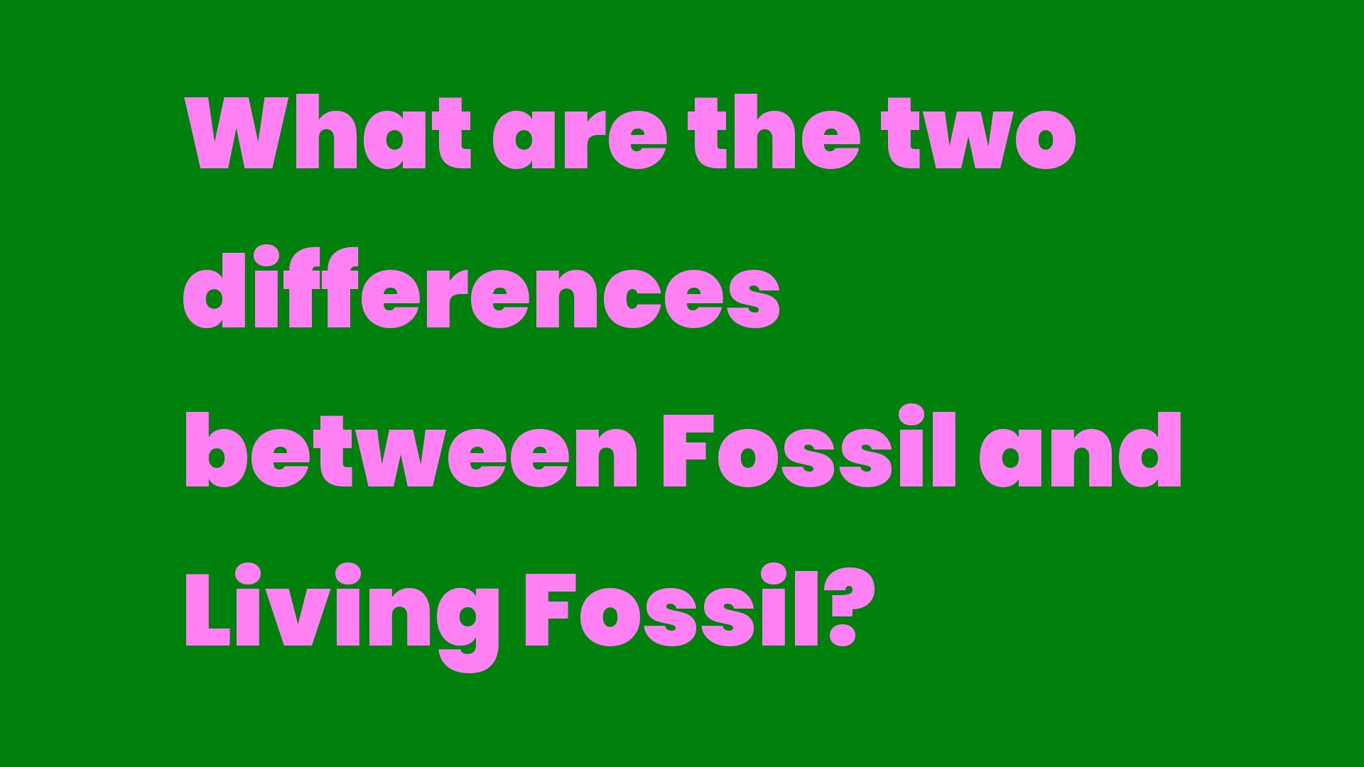 What are the two differences between Fossil and Living Fossil? Write