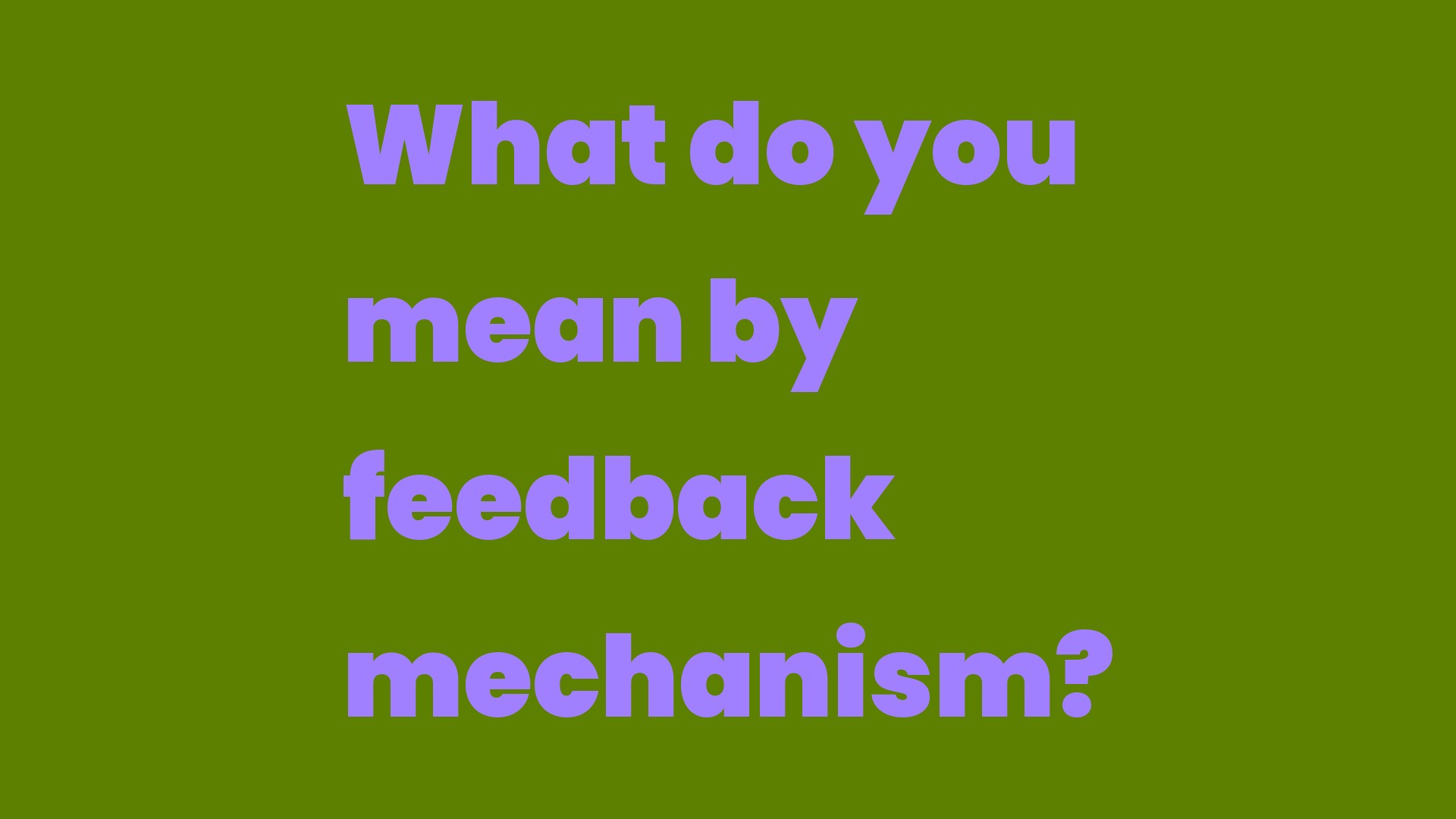 What do you mean by feedback mechanism? Write A Topic