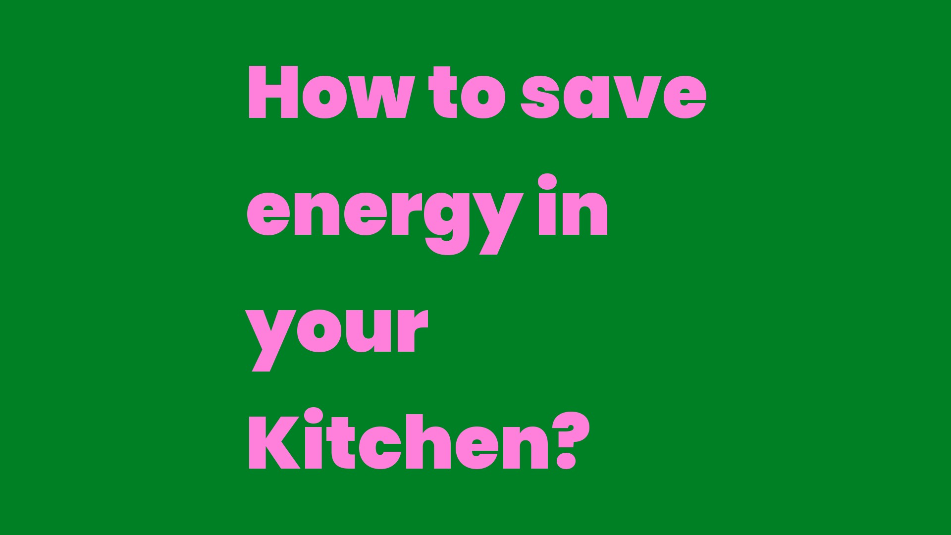 How to save energy in your Kitchen? Write A Topic