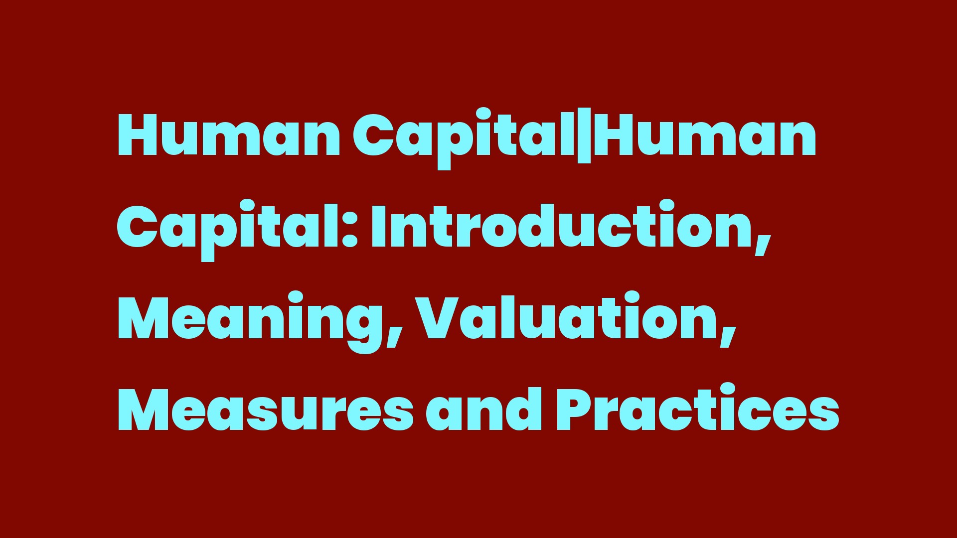 Human CapitalHuman Capital Introduction, Meaning, Valuation, Measures