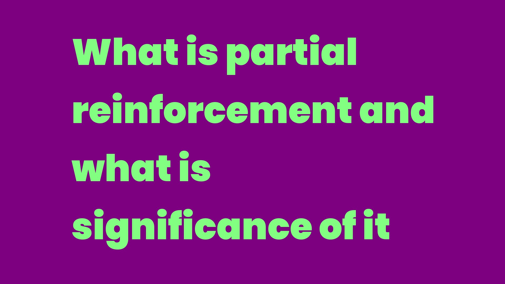 What is partial reinforcement and what is significance of it What is