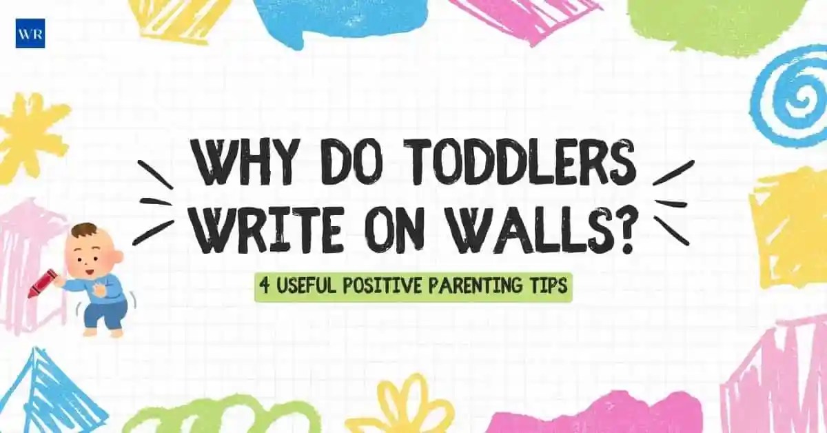 Why do Toddlers Write on Walls? 4 Useful Positive Parenting Tips