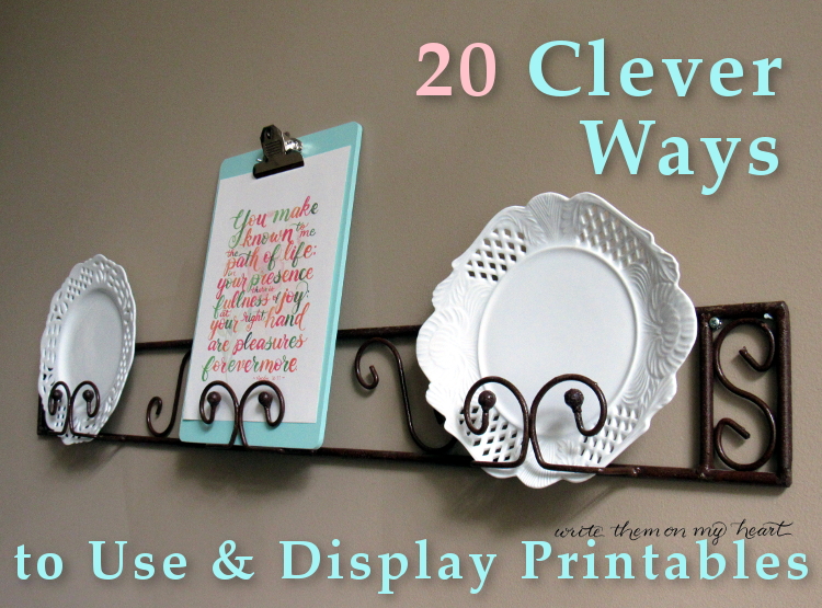 20 Clever Ways To Use And Display Printables Write Them On My Heart