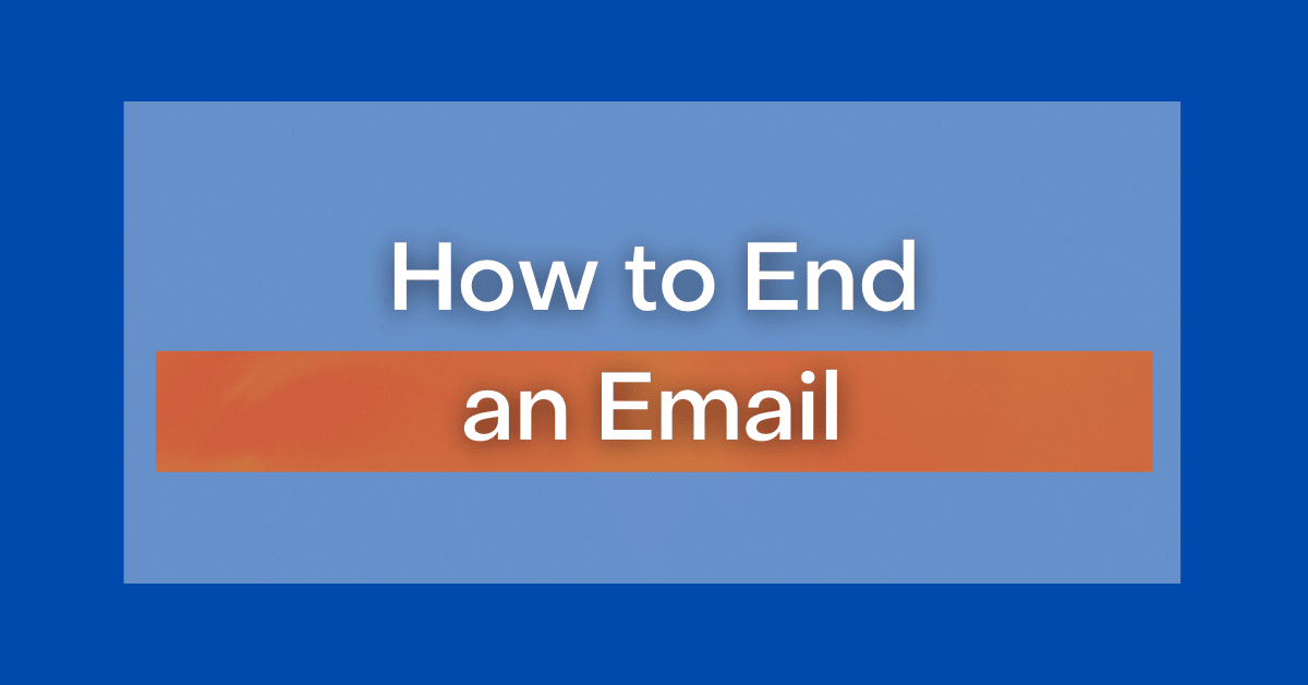 How to End an Email (Sign Off Examples)