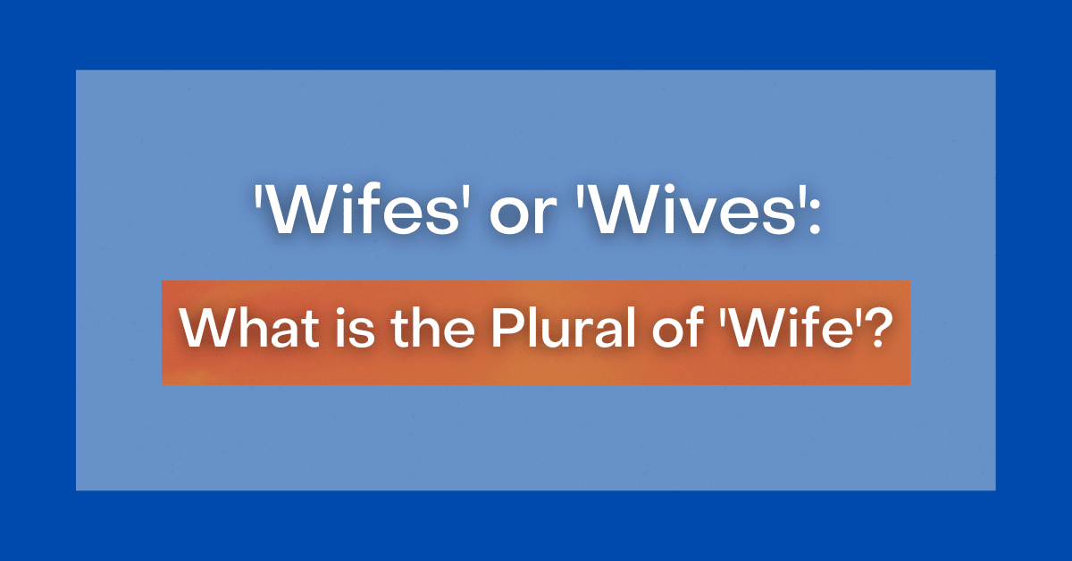 'Wifes' or 'Wives' What is the Plural of 'Wife'?