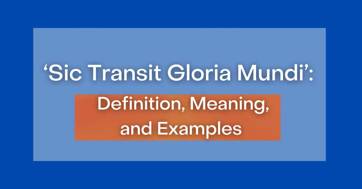 ‘Sic Transit Gloria Mundi’ Definition, Meaning, and Examples
