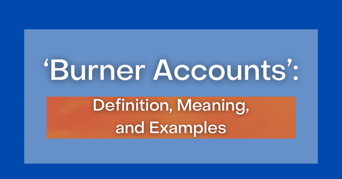‘Burner Accounts’ Definition, Meaning, and Examples