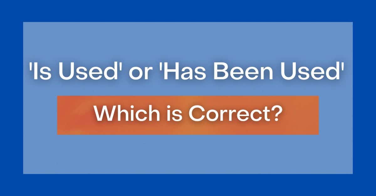 'Is Used' or 'Has Been Used' or 'Was Used' Which is Correct?