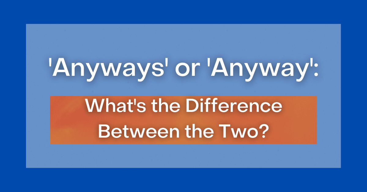 ‘Anyways' or 'Anyway' What's the Difference?