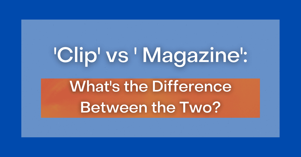 'Clip' vs. 'Magazine' What's the Difference Between the Two?