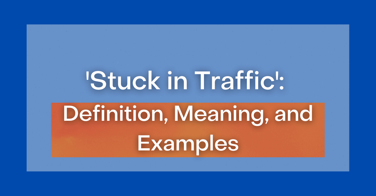 ‘Stuck in Traffic’ Definition, Meaning, and Examples